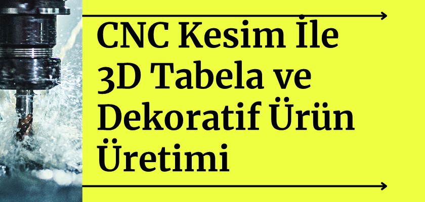 CNC Kesim ile 3D Tabela ve Dekoratif Ürün Üretimi