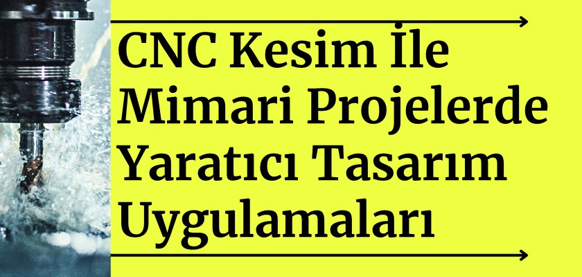 CNC Kesim ile Mimari Projelerde Yaratıcı Tasarım Uygulamaları