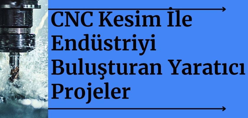 CNC Kesim ile Sanat ve Endüstriyi Buluşturan Yaratıcı Projeler