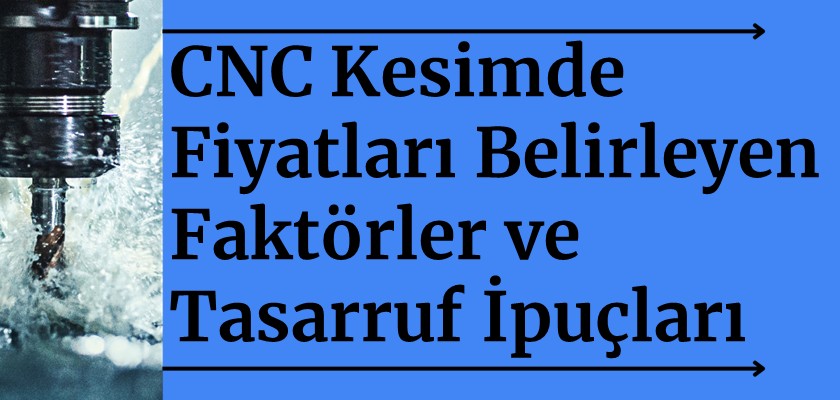CNC Kesimde Fiyatları Belirleyen Faktörler ve Tasarruf İpuçları