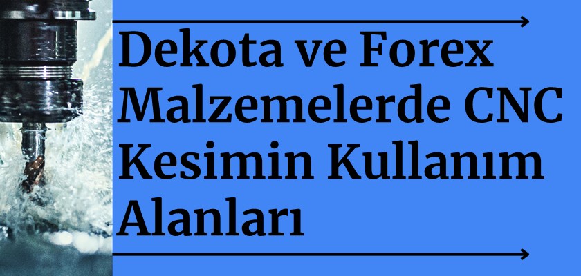 Dekota ve Forex Malzemelerde CNC Kesimin Kullanım Alanları