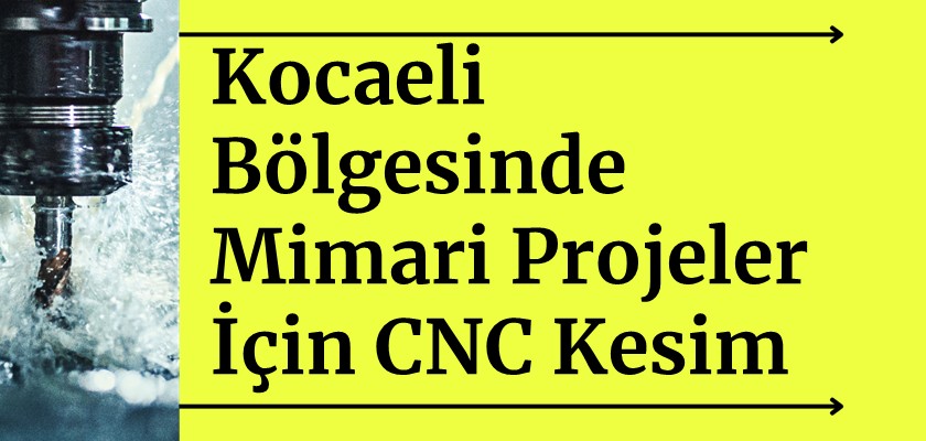 Kocaeli Bölgesinde Mimari Projeler İçin CNC Kesim Avantajları
