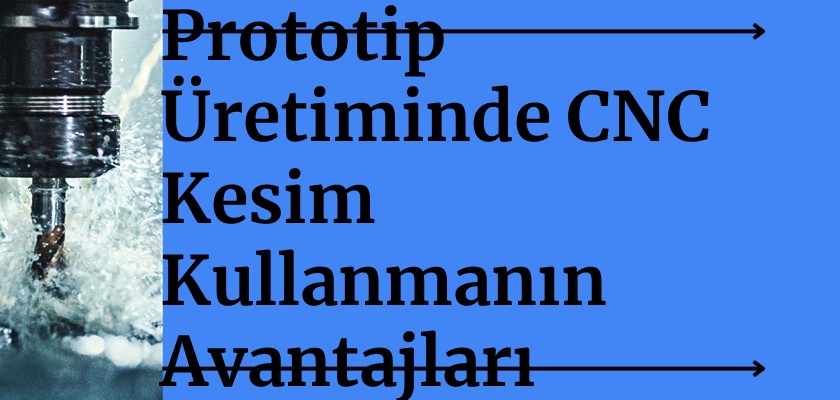Prototip Üretiminde CNC Kesim Kullanmanın Avantajları