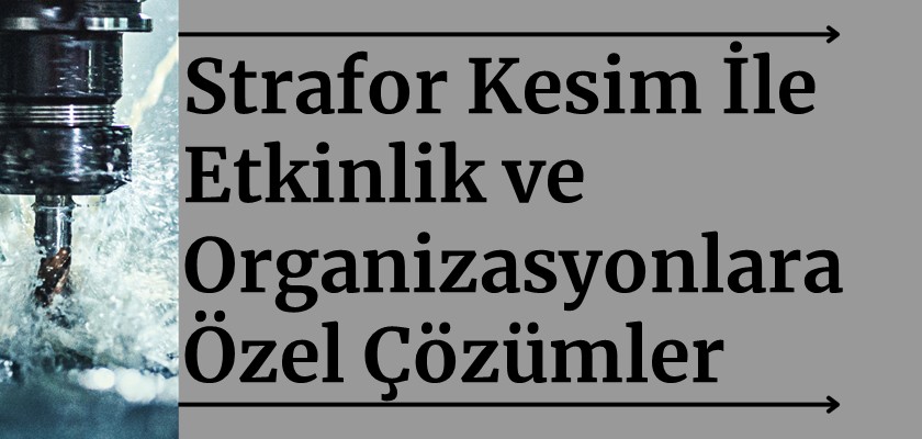 Strafor Kesim ile Etkinlik ve Organizasyonlara Özel Çözümler